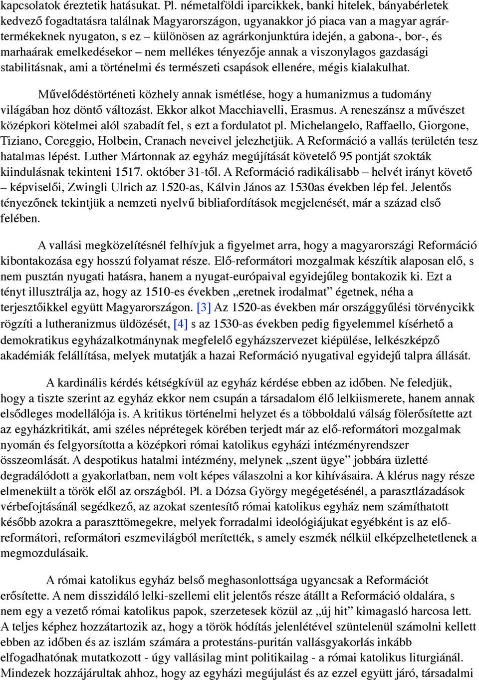 idején, a gabona-, bor-, és marhaárak emelkedésekor nem mellékes tényezője annak a viszonylagos gazdasági stabilitásnak, ami a történelmi és természeti csapások ellenére, mégis kialakulhat.