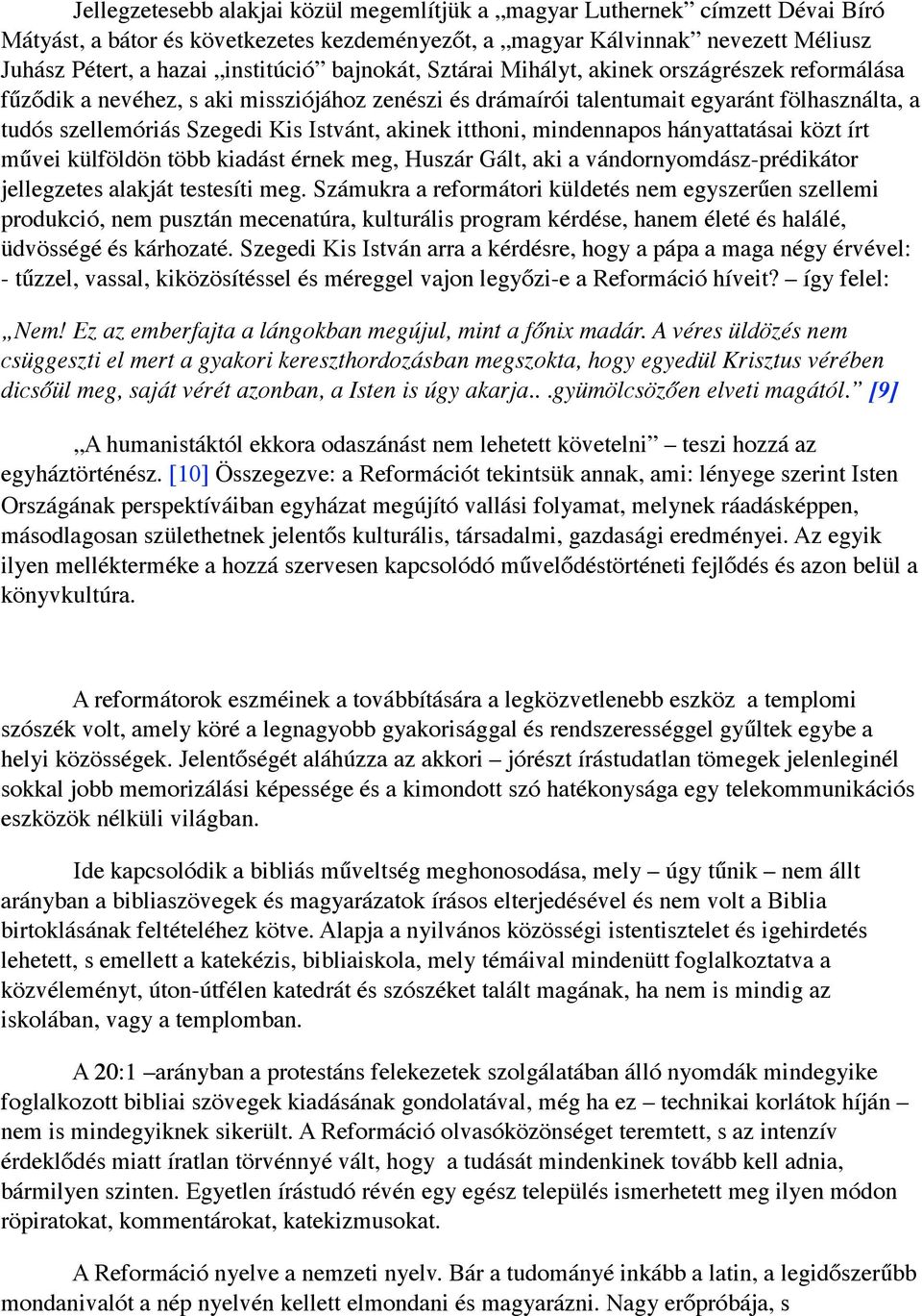 akinek itthoni, mindennapos hányattatásai közt írt művei külföldön több kiadást érnek meg, Huszár Gált, aki a vándornyomdász-prédikátor jellegzetes alakját testesíti meg.