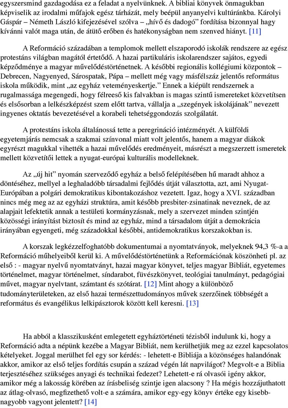 [11] A Reformáció századában a templomok mellett elszaporodó iskolák rendszere az egész protestáns világban magától értetődő.