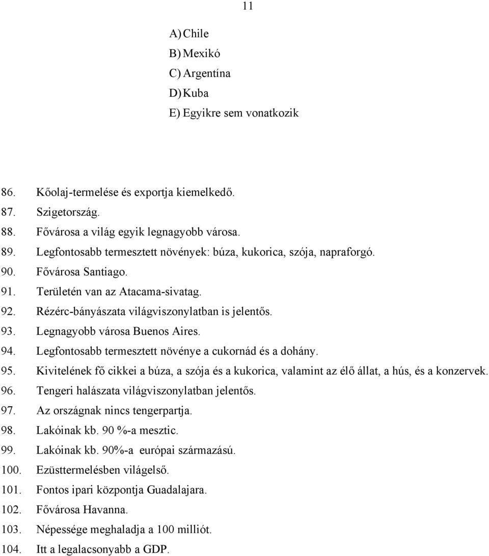 Legnagyobb városa Buenos Aires. 94. Legfontosabb termesztett növénye a cukornád és a dohány. 95. Kivitelének fő cikkei a búza, a szója és a kukorica, valamint az élő állat, a hús, és a konzervek. 96.