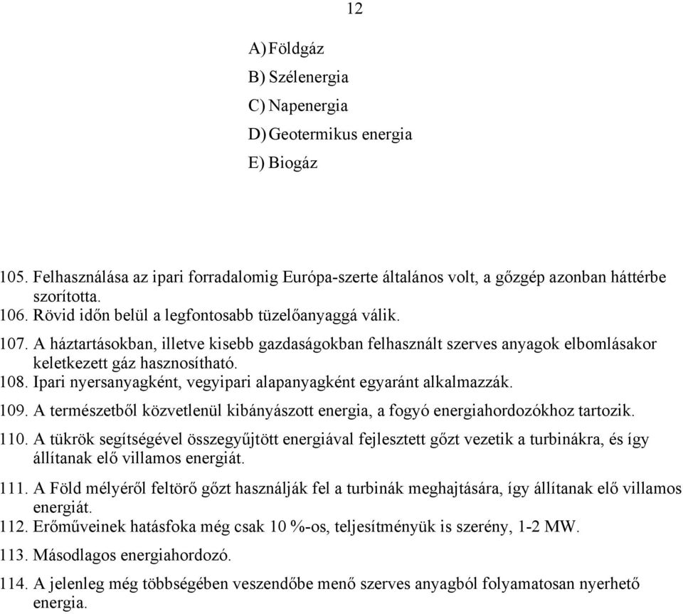 Ipari nyersanyagként, vegyipari alapanyagként egyaránt alkalmazzák. 109. A természetből közvetlenül kibányászott energia, a fogyó energiahordozókhoz tartozik. 110.