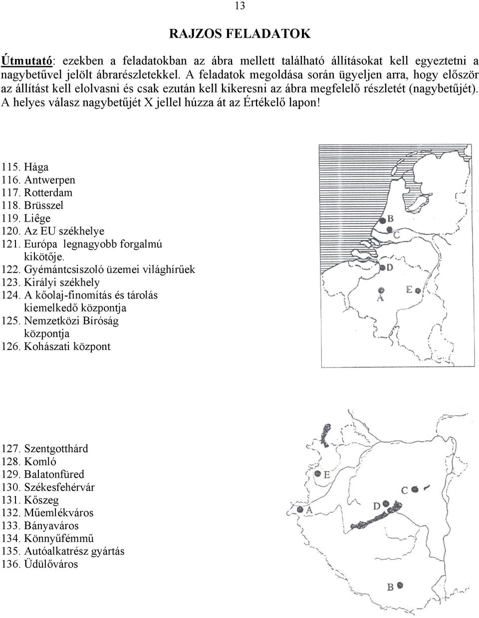 A helyes válasz nagybetűjét X jellel húzza át az Értékelő lapon! 115. Hága 116. Antwerpen 117. Rotterdam 118. Brüsszel 119. Liêge 120. Az EU székhelye 121. Európa legnagyobb forgalmú kikötője. 122.