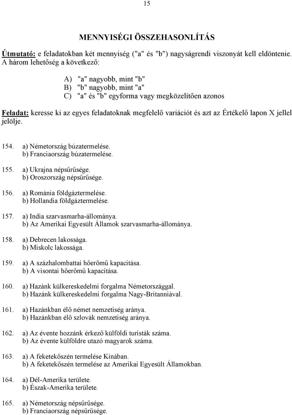 az Értékelő lapon X jellel jelölje. 154. a) Németország búzatermelése. b) Franciaország búzatermelése. 155. a) Ukrajna népsűrűsége. b) Oroszország népsűrűsége. 156. a) Románia földgáztermelése.