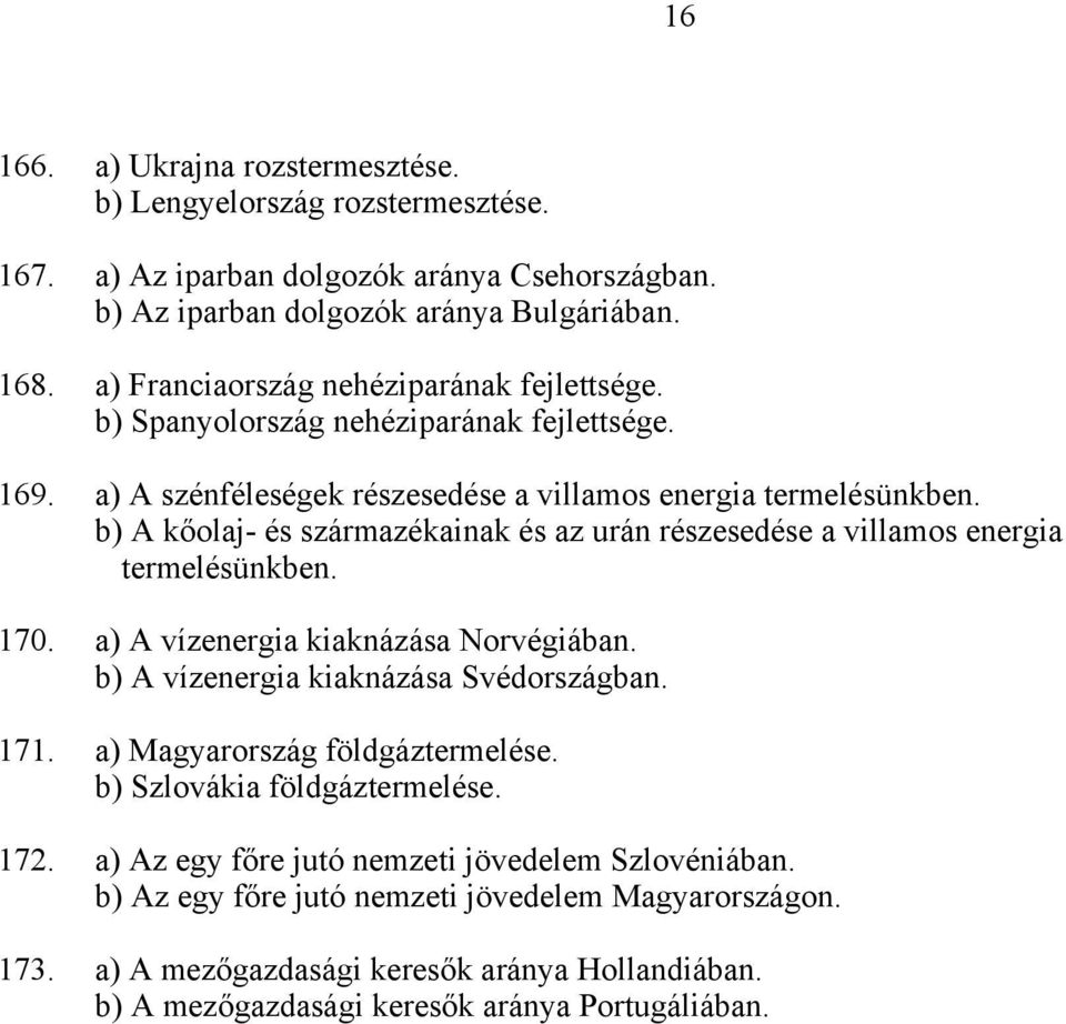 b) A kőolaj- és származékainak és az urán részesedése a villamos energia termelésünkben. 170. a) A vízenergia kiaknázása Norvégiában. b) A vízenergia kiaknázása Svédországban. 171.