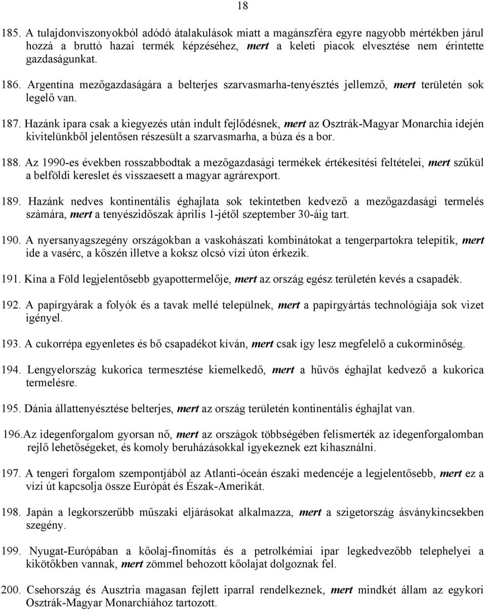 Hazánk ipara csak a kiegyezés után indult fejlődésnek, mert az Osztrák-Magyar Monarchia idején kivitelünkből jelentősen részesült a szarvasmarha, a búza és a bor. 188.