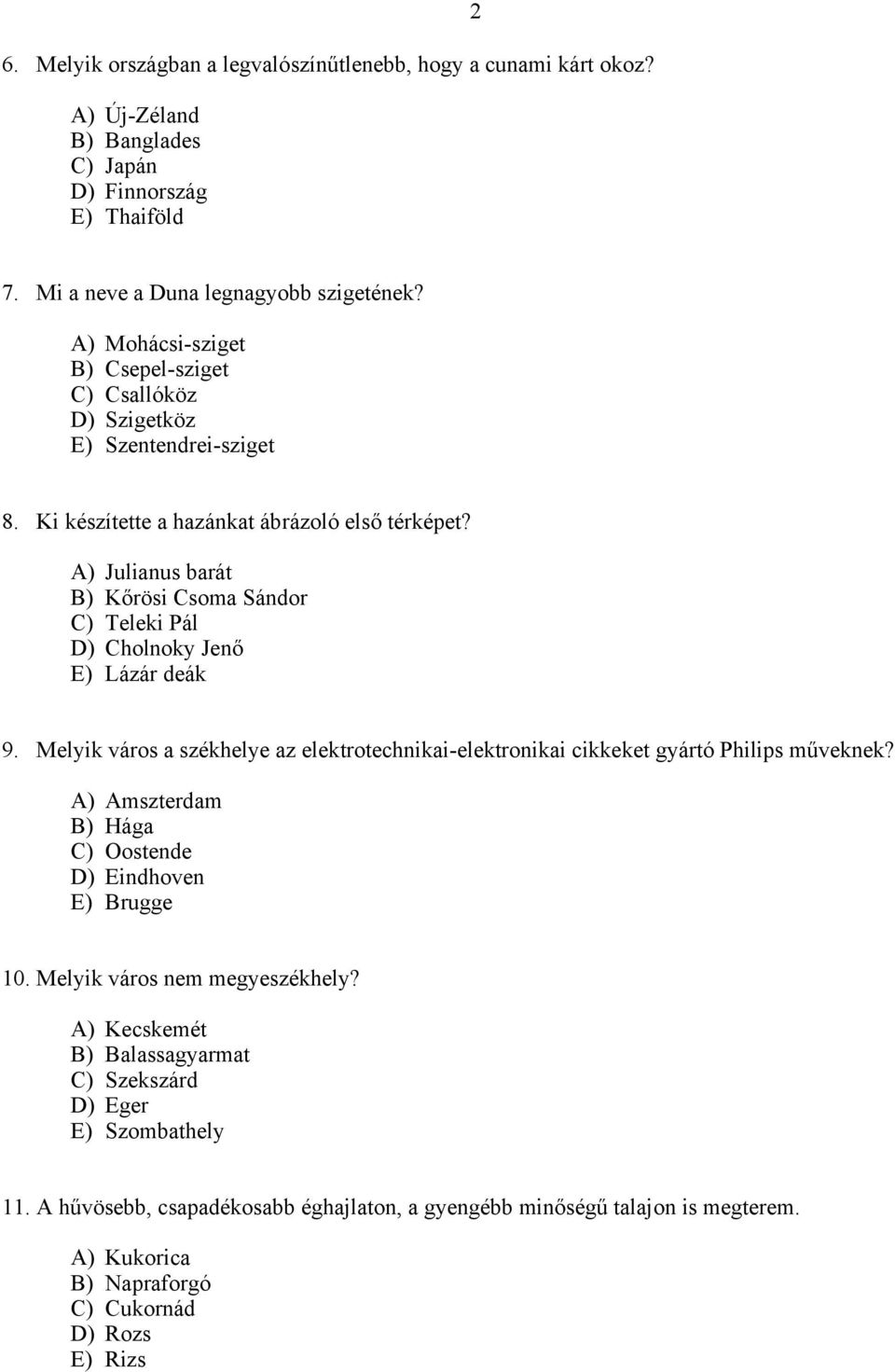 A) Julianus barát B) Kőrösi Csoma Sándor C) Teleki Pál D) Cholnoky Jenő E) Lázár deák 9. Melyik város a székhelye az elektrotechnikai-elektronikai cikkeket gyártó Philips műveknek?