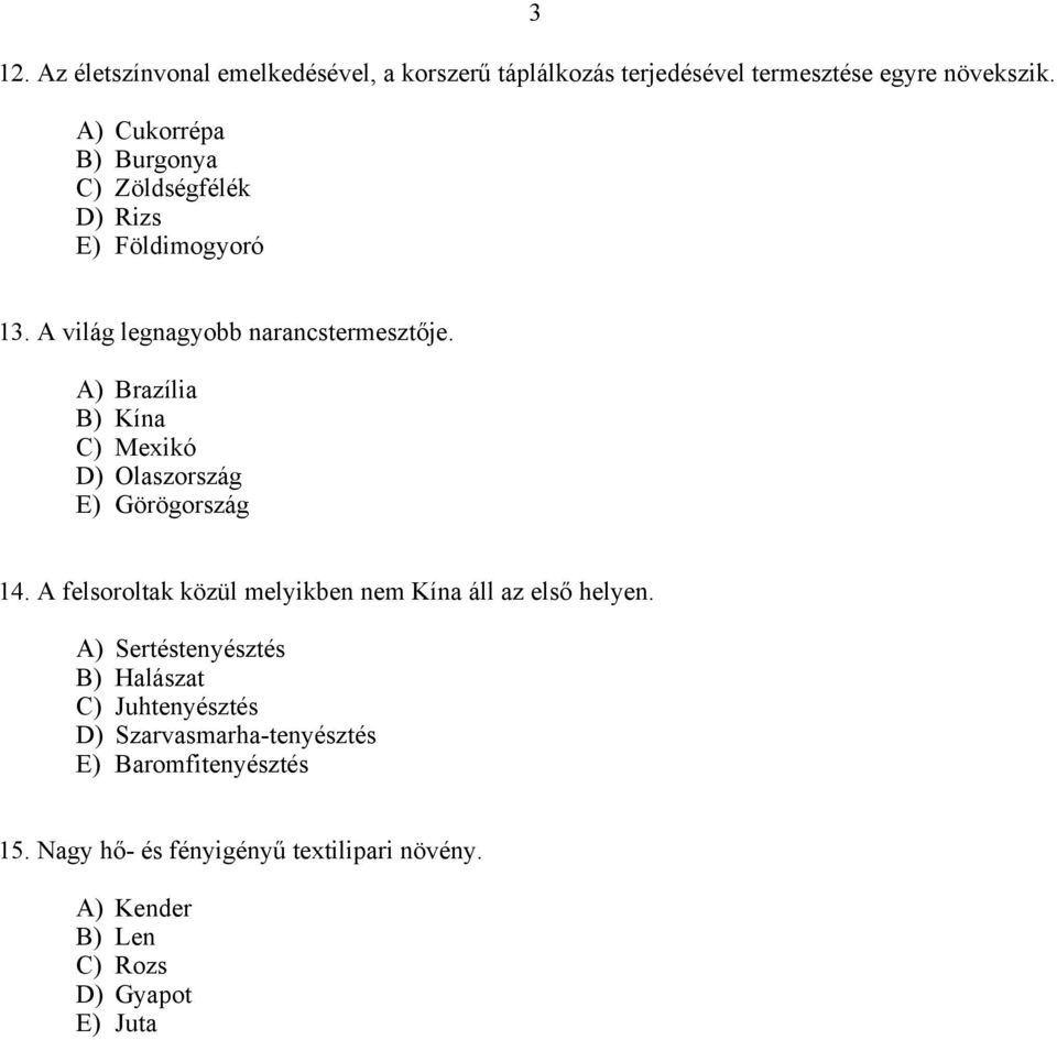 A) Brazília B) Kína C) Mexikó D) Olaszország E) Görögország 14. A felsoroltak közül melyikben nem Kína áll az első helyen.