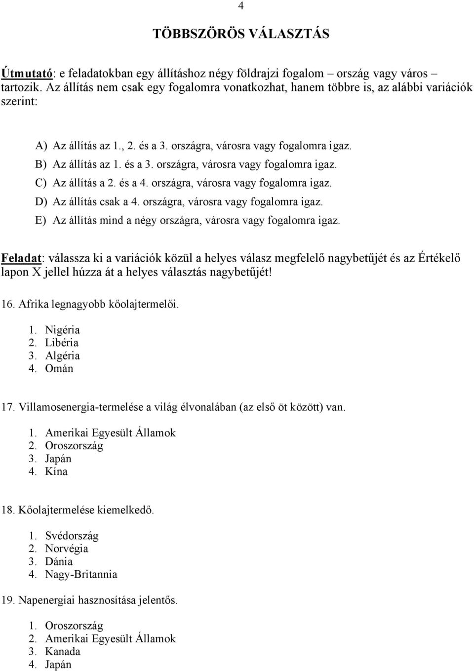 és a 4. országra, városra vagy fogalomra igaz. D) Az állítás csak a 4. országra, városra vagy fogalomra igaz. E) Az állítás mind a négy országra, városra vagy fogalomra igaz.