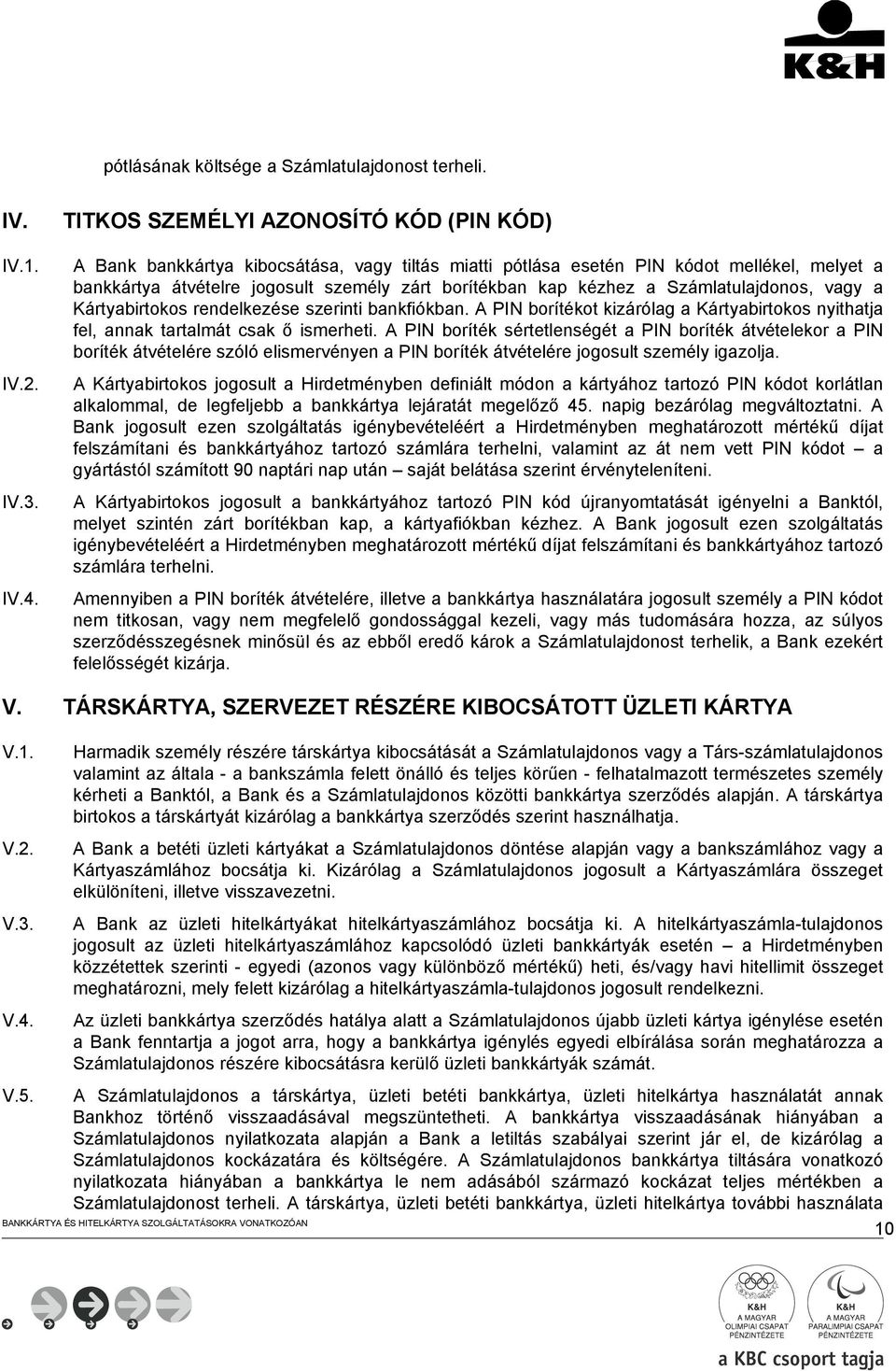 a Számlatulajdonos, vagy a Kártyabirtokos rendelkezése szerinti bankfiókban. A PIN borítékot kizárólag a Kártyabirtokos nyithatja fel, annak tartalmát csak ő ismerheti.