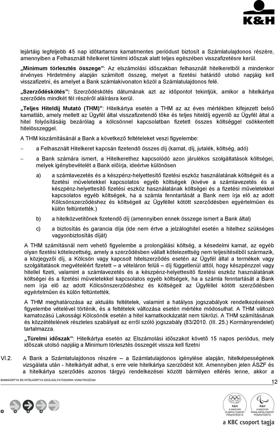 Minimum törlesztés összege : Az elszámolási időszakban felhasznált hitelkeretből a mindenkor érvényes Hirdetmény alapján számított összeg, melyet a fizetési határidő utolsó napjáig kell