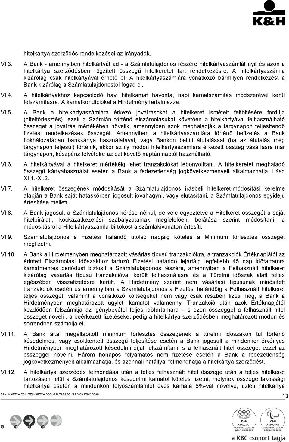 A hitelkártyaszámla kizárólag csak hitelkártyával érhető el. A hitelkártyaszámlára vonatkozó bármilyen rendelkezést a Bank kizárólag a Számlatulajdonostól fogad el.