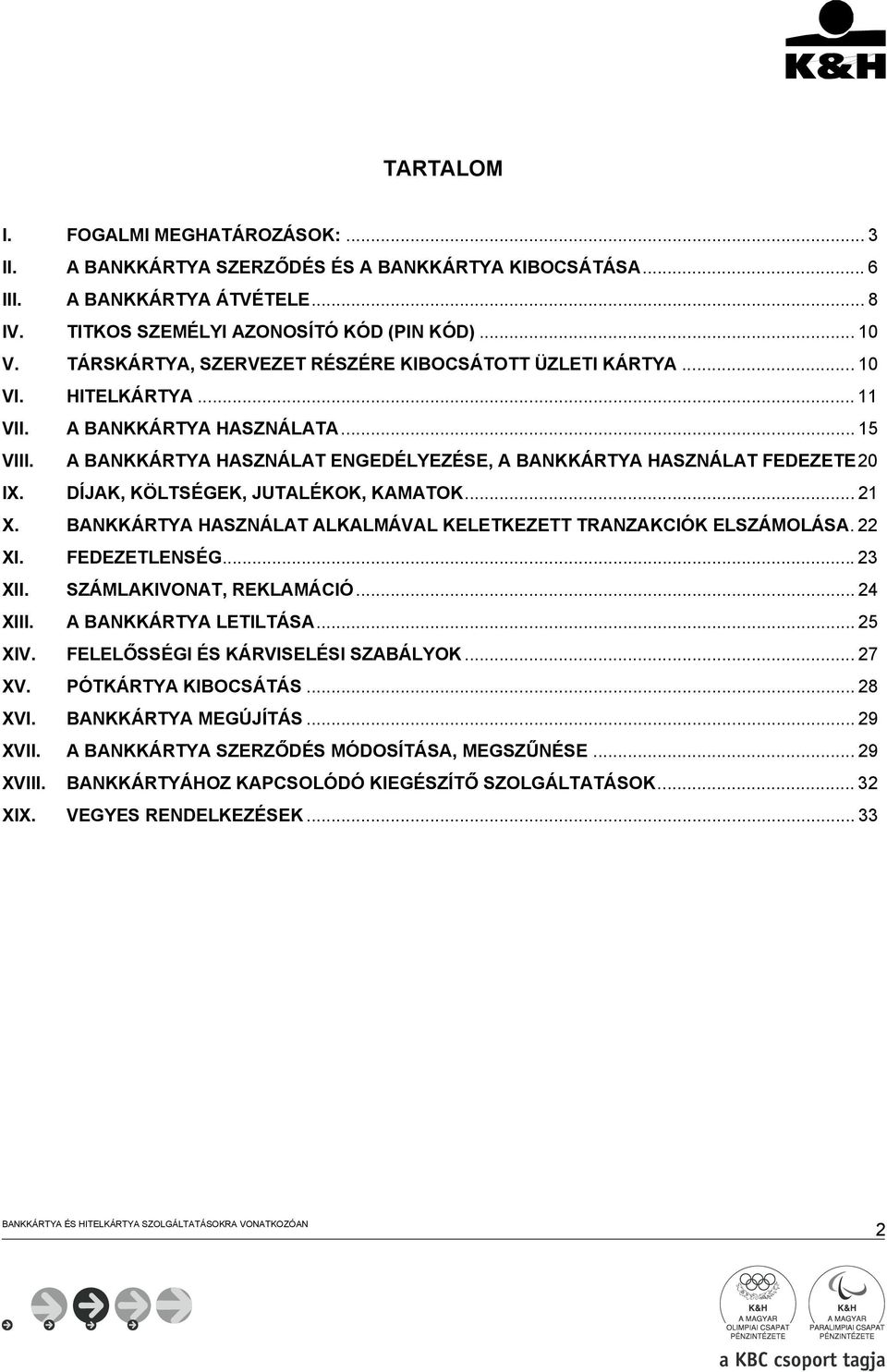 DÍJAK, KÖLTSÉGEK, JUTALÉKOK, KAMATOK... 21 X. BANKKÁRTYA HASZNÁLAT ALKALMÁVAL KELETKEZETT TRANZAKCIÓK ELSZÁMOLÁSA.22 XI. FEDEZETLENSÉG...23 XII. SZÁMLAKIVONAT, REKLAMÁCIÓ... 24 XIII.