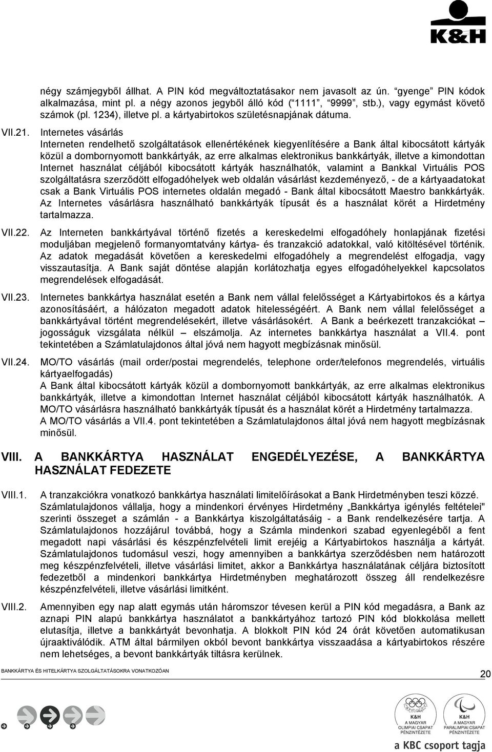 Internetes vásárlás Interneten rendelhető szolgáltatások ellenértékének kiegyenlítésére a Bank által kibocsátott kártyák közül a dombornyomott bankkártyák, az erre alkalmas elektronikus bankkártyák,