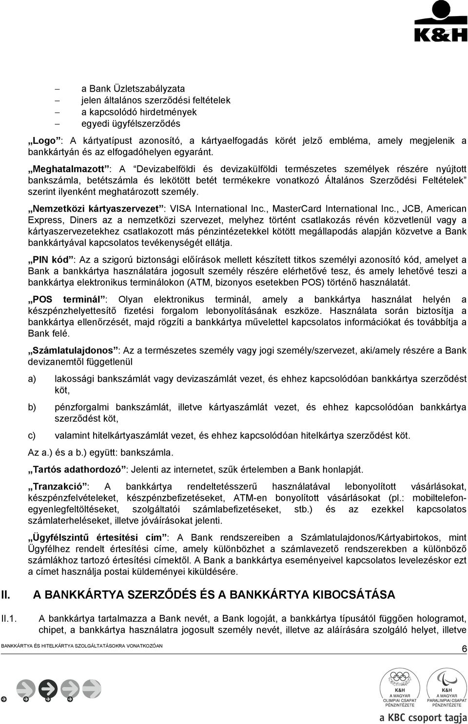 Meghatalmazott : A Devizabelföldi és devizakülföldi természetes személyek részére nyújtott bankszámla, betétszámla és lekötött betét termékekre vonatkozó Általános Szerződési Feltételek szerint