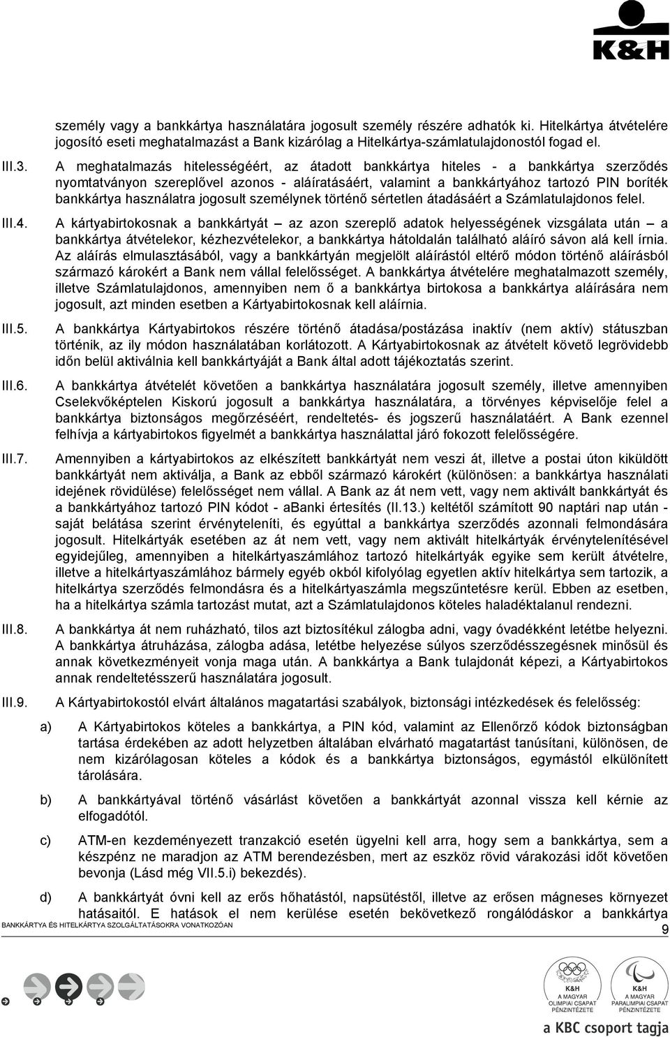 A meghatalmazás hitelességéért, az átadott bankkártya hiteles - a bankkártya szerződés nyomtatványon szereplővel azonos - aláíratásáért, valamint a bankkártyához tartozó PIN boríték bankkártya