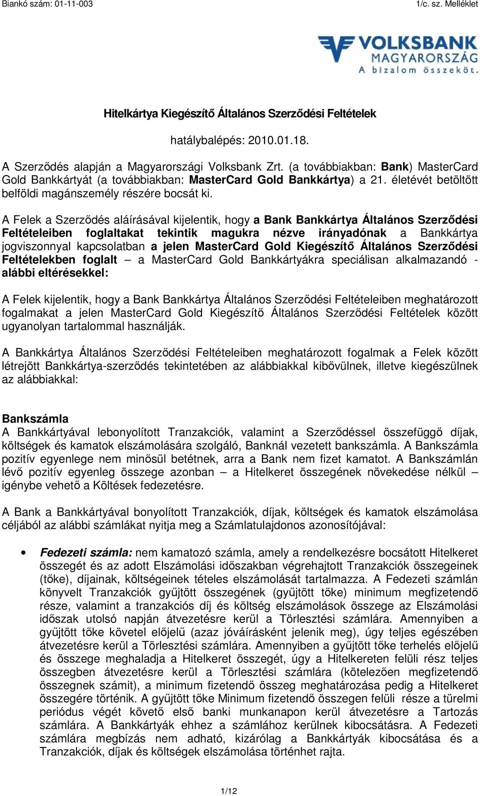 A Felek a Szerződés aláírásával kijelentik, hogy a Bank Bankkártya Általános Szerződési Feltételeiben foglaltakat tekintik magukra nézve irányadónak a Bankkártya jogviszonnyal kapcsolatban a jelen