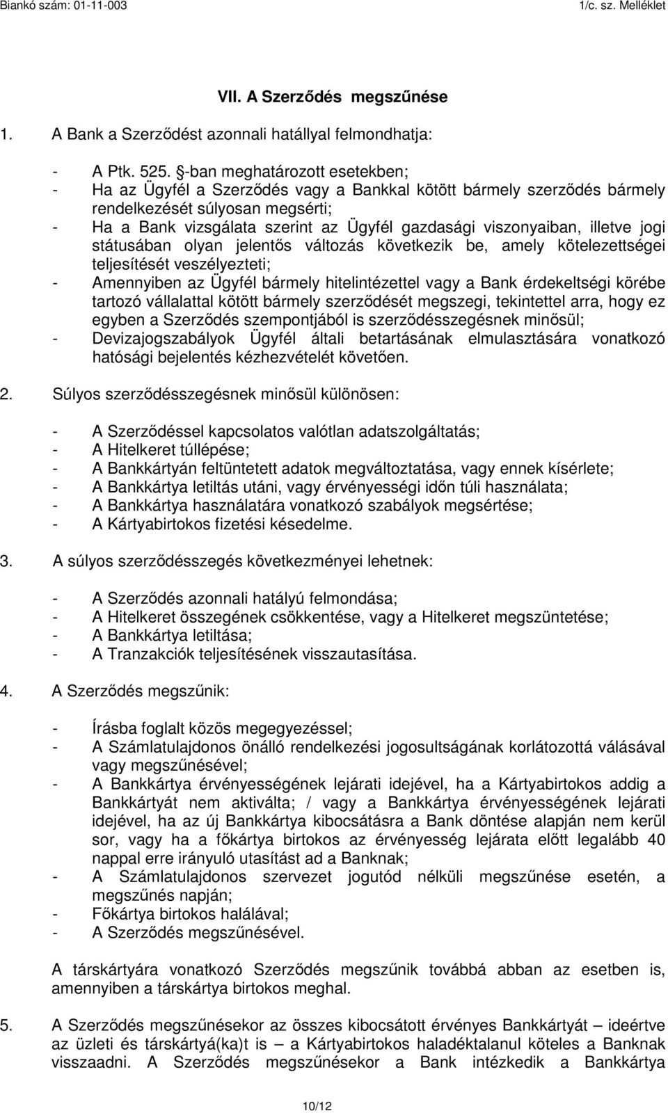 viszonyaiban, illetve jogi státusában olyan jelentős változás következik be, amely kötelezettségei teljesítését veszélyezteti; - Amennyiben az Ügyfél bármely hitelintézettel vagy a Bank érdekeltségi