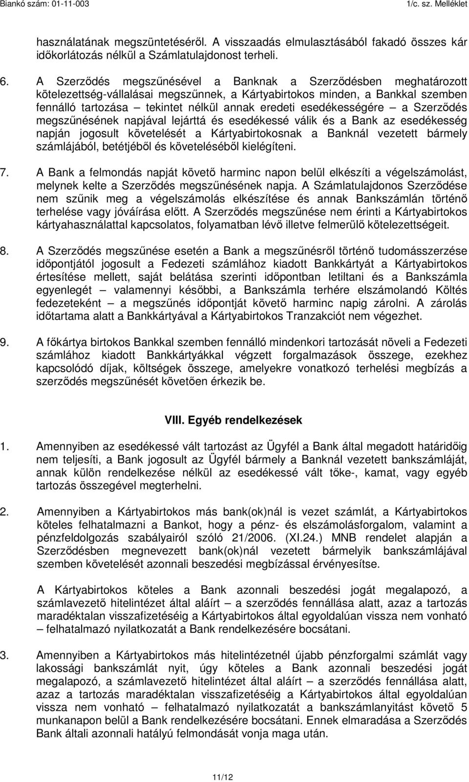 esedékességére a Szerződés megszűnésének napjával lejárttá és esedékessé válik és a Bank az esedékesség napján jogosult követelését a Kártyabirtokosnak a Banknál vezetett bármely számlájából,