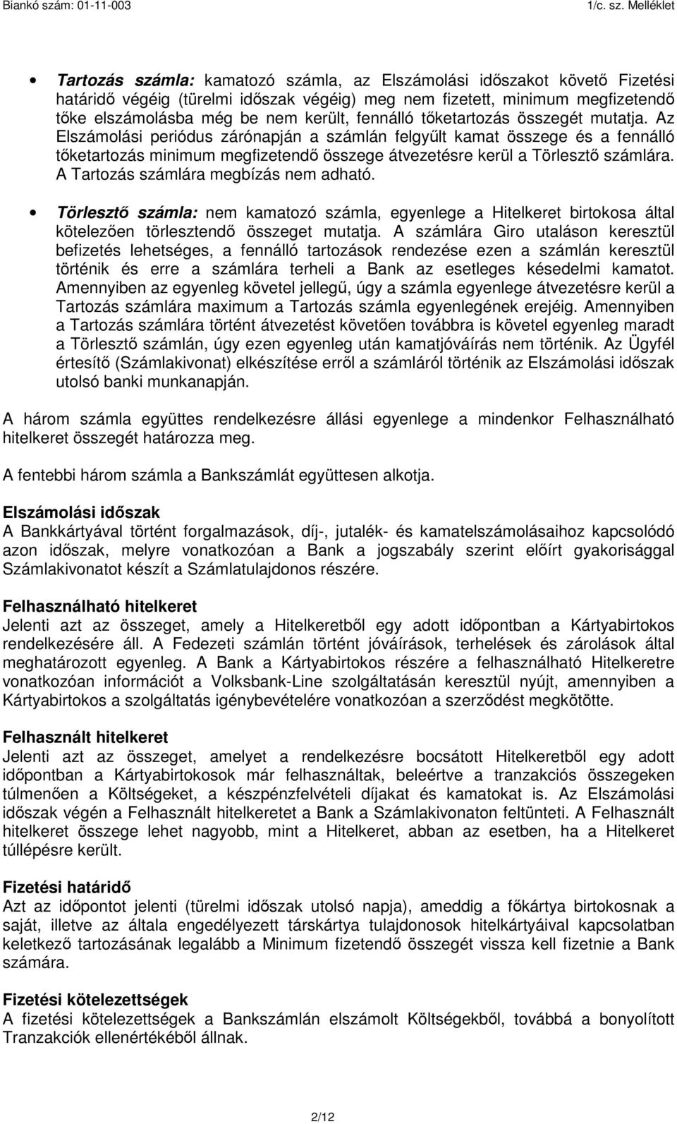 Az Elszámolási periódus zárónapján a számlán felgyűlt kamat összege és a fennálló tőketartozás minimum megfizetendő összege átvezetésre kerül a Törlesztő számlára.