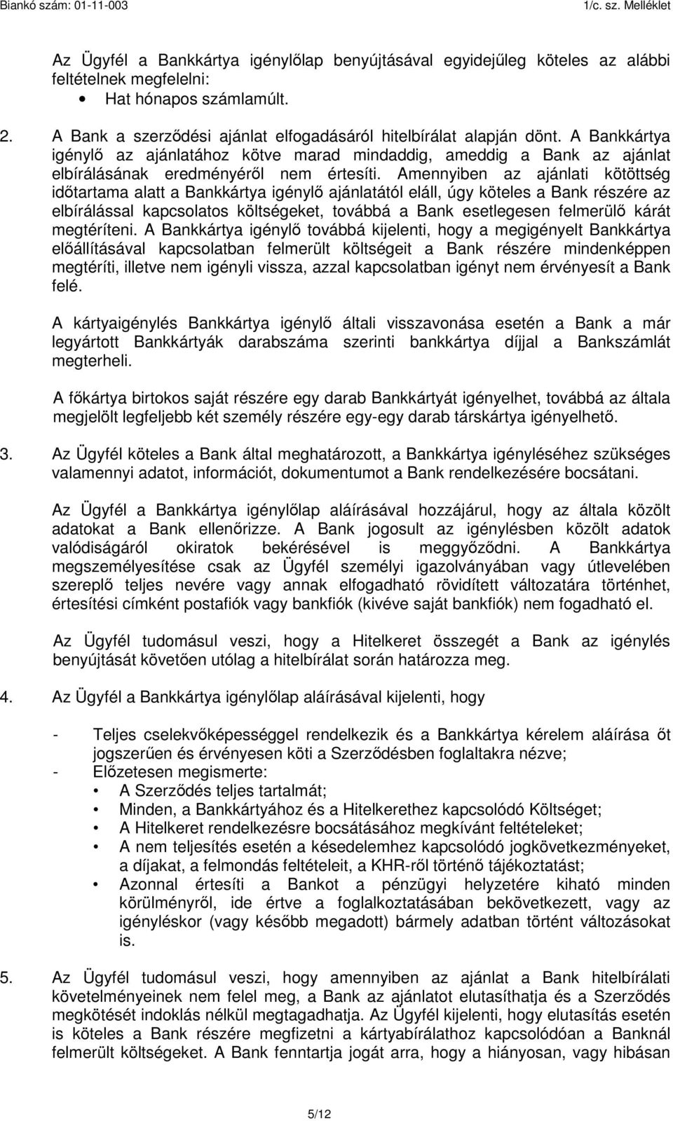 Amennyiben az ajánlati kötöttség időtartama alatt a Bankkártya igénylő ajánlatától eláll, úgy köteles a Bank részére az elbírálással kapcsolatos költségeket, továbbá a Bank esetlegesen felmerülő