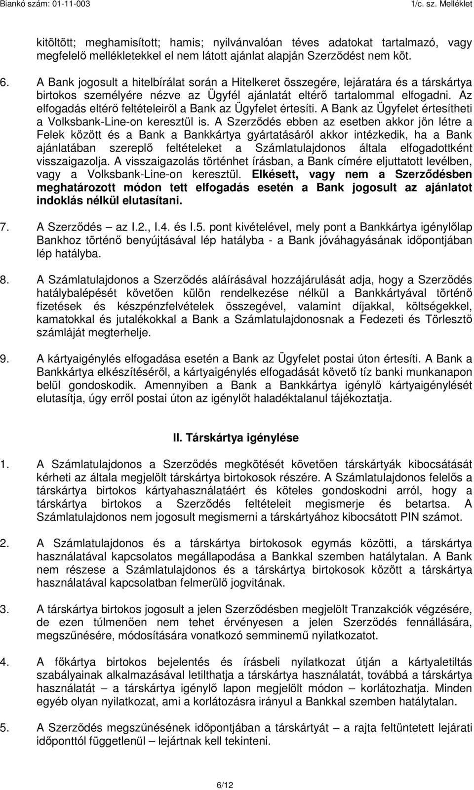 Az elfogadás eltérő feltételeiről a Bank az Ügyfelet értesíti. A Bank az Ügyfelet értesítheti a Volksbank-Line-on keresztül is.