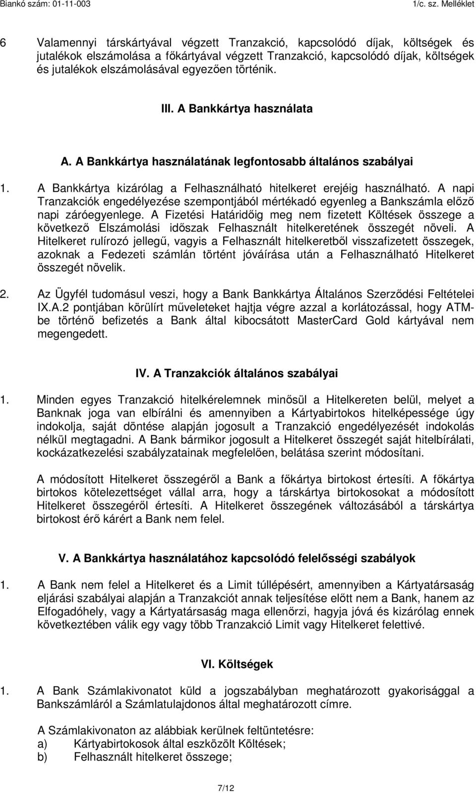 A napi Tranzakciók engedélyezése szempontjából mértékadó egyenleg a Bankszámla előző napi záróegyenlege.