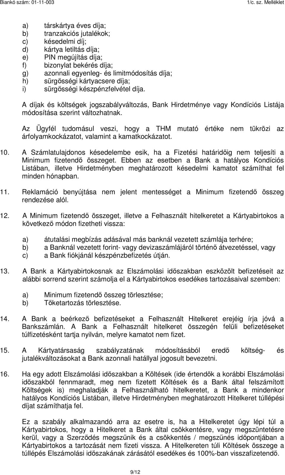 Az Ügyfél tudomásul veszi, hogy a THM mutató értéke nem tükrözi az árfolyamkockázatot, valamint a kamatkockázatot. 10.