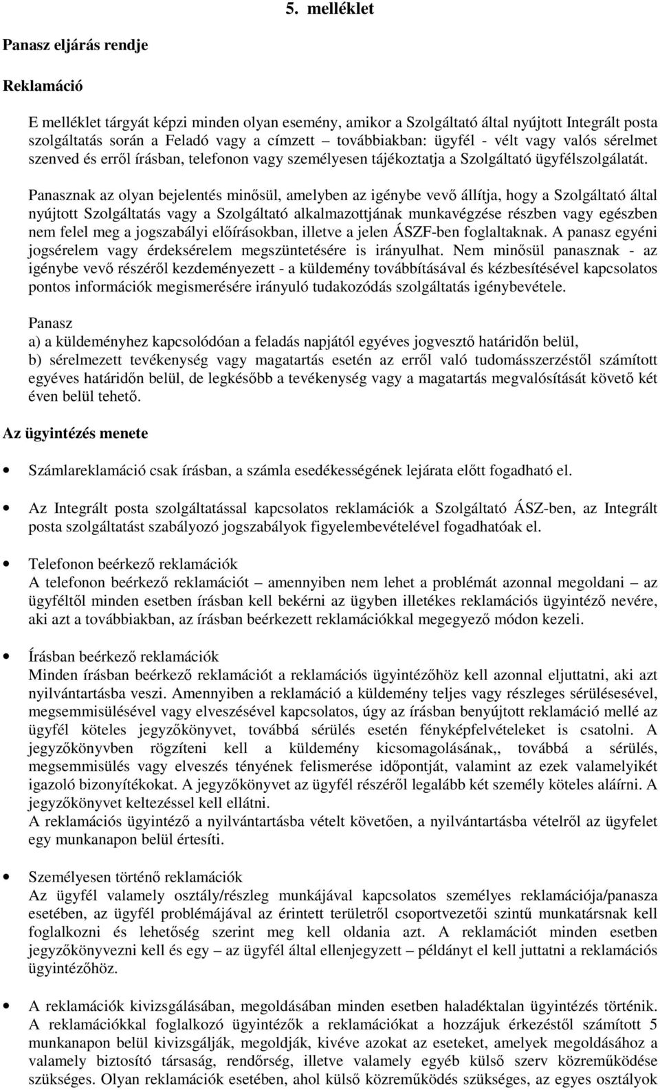 Panasznak az olyan bejelentés minısül, amelyben az igénybe vevı állítja, hogy a Szolgáltató által nyújtott Szolgáltatás vagy a Szolgáltató alkalmazottjának munkavégzése részben vagy egészben nem