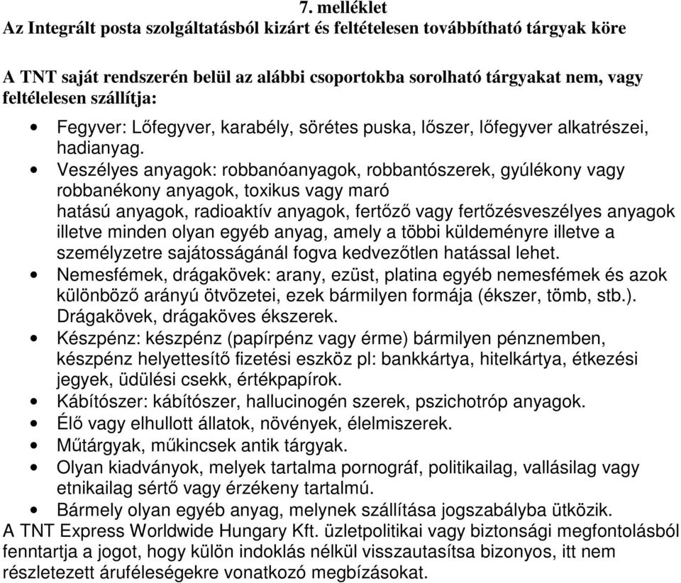 Veszélyes anyagok: robbanóanyagok, robbantószerek, gyúlékony vagy robbanékony anyagok, toxikus vagy maró hatású anyagok, radioaktív anyagok, fertızı vagy fertızésveszélyes anyagok illetve minden