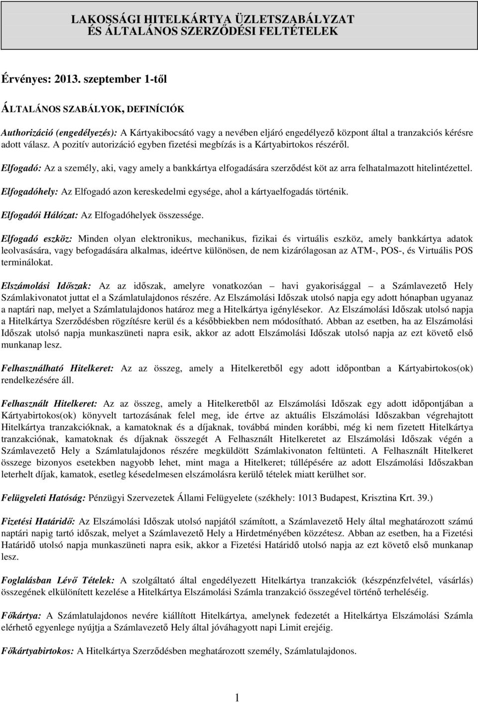 A pozitív autorizáció egyben fizetési megbízás is a Kártyabirtokos részéről. Elfogadó: Az a személy, aki, vagy amely a bankkártya elfogadására szerződést köt az arra felhatalmazott hitelintézettel.