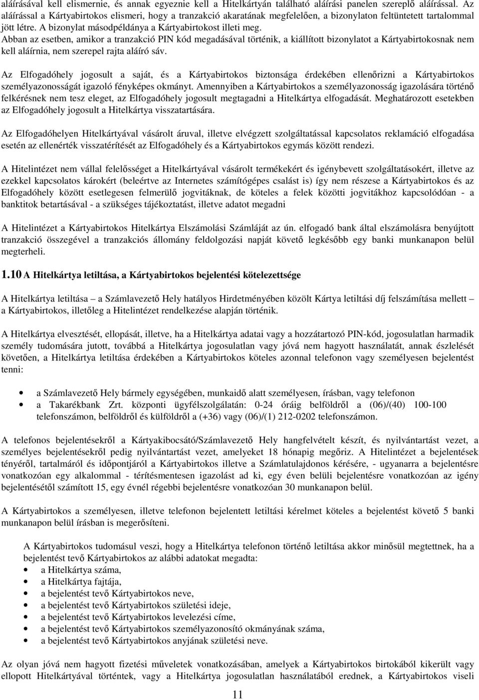 Abban az esetben, amikor a tranzakció PIN kód megadásával történik, a kiállított bizonylatot a Kártyabirtokosnak nem kell aláírnia, nem szerepel rajta aláíró sáv.