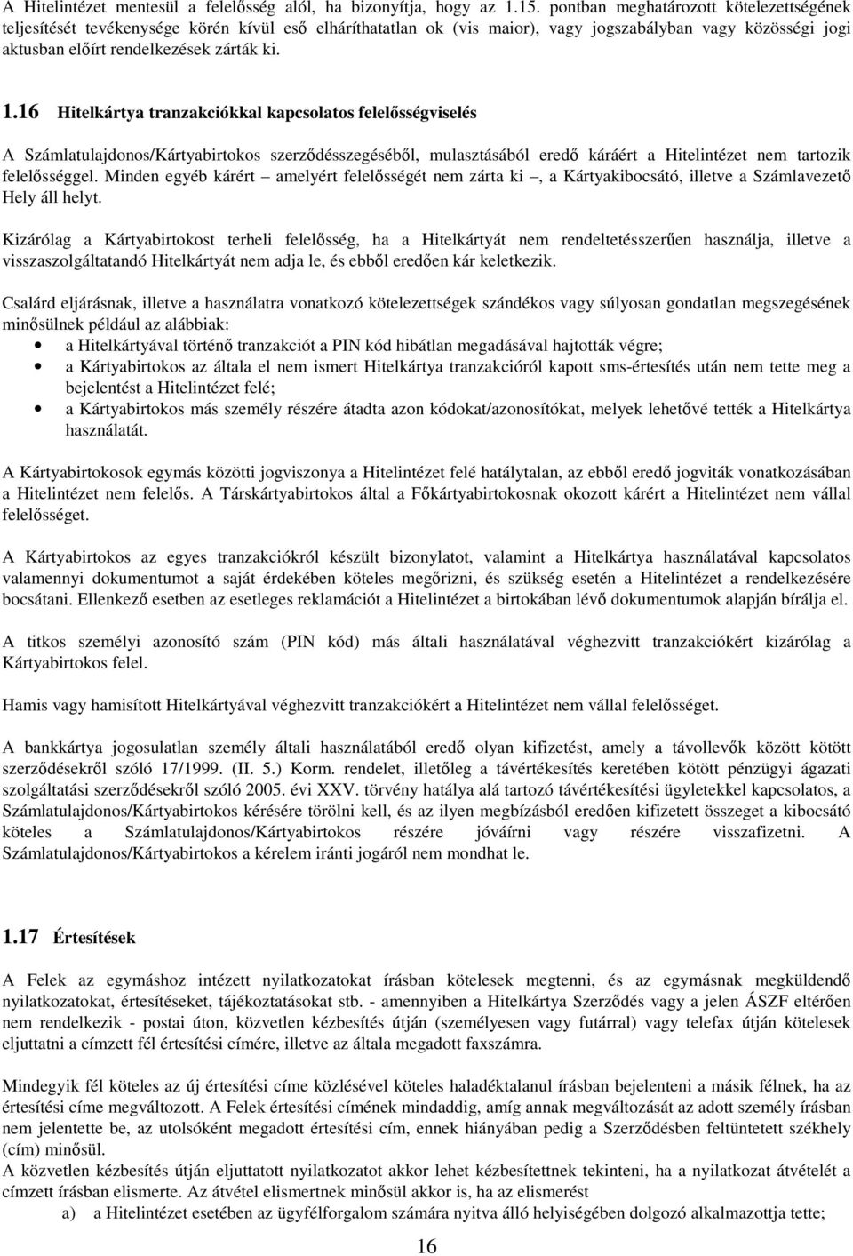 16 Hitelkártya tranzakciókkal kapcsolatos felelősségviselés A Számlatulajdonos/Kártyabirtokos szerződésszegéséből, mulasztásából eredő káráért a Hitelintézet nem tartozik felelősséggel.