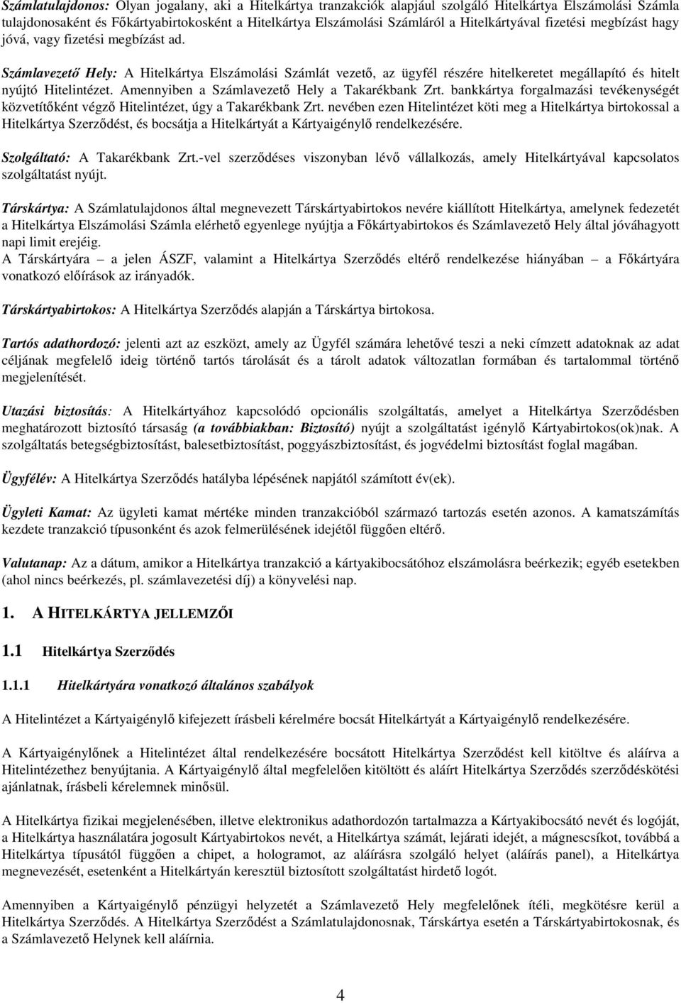 Számlavezető Hely: A Hitelkártya Elszámolási Számlát vezető, az ügyfél részére hitelkeretet megállapító és hitelt nyújtó Hitelintézet. Amennyiben a Számlavezető Hely a Takarékbank Zrt.