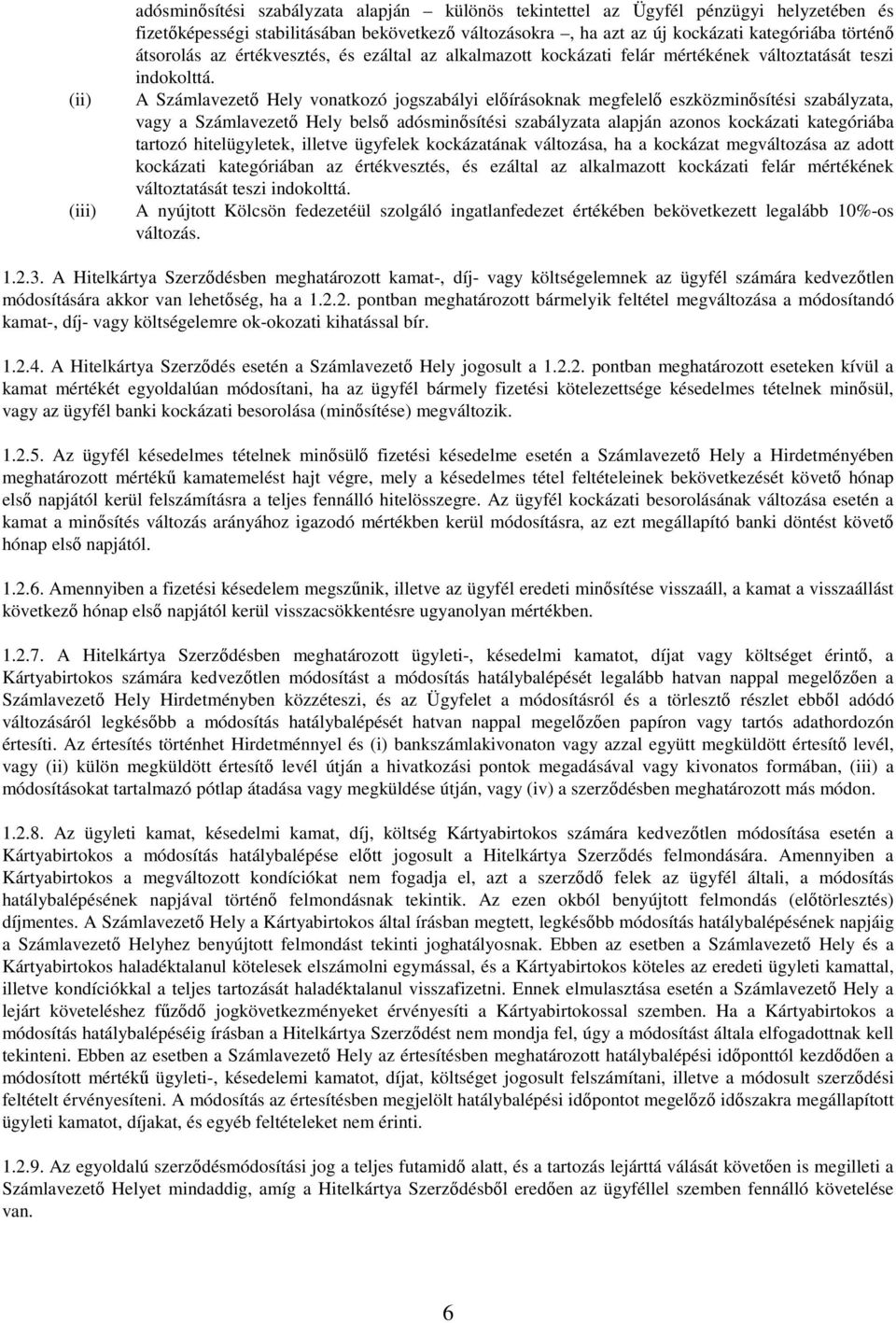 A Számlavezető Hely vonatkozó jogszabályi előírásoknak megfelelő eszközminősítési szabályzata, vagy a Számlavezető Hely belső adósminősítési szabályzata alapján azonos kockázati kategóriába tartozó