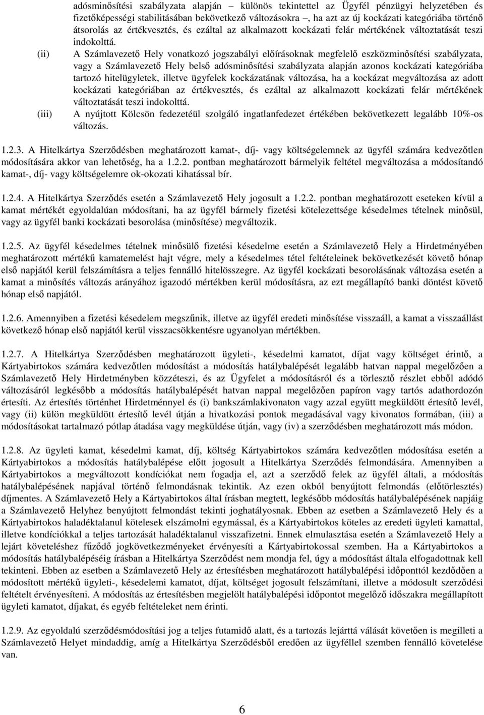 A Számlavezető Hely vonatkozó jogszabályi előírásoknak megfelelő eszközminősítési szabályzata, vagy a Számlavezető Hely belső adósminősítési szabályzata alapján azonos kockázati kategóriába tartozó