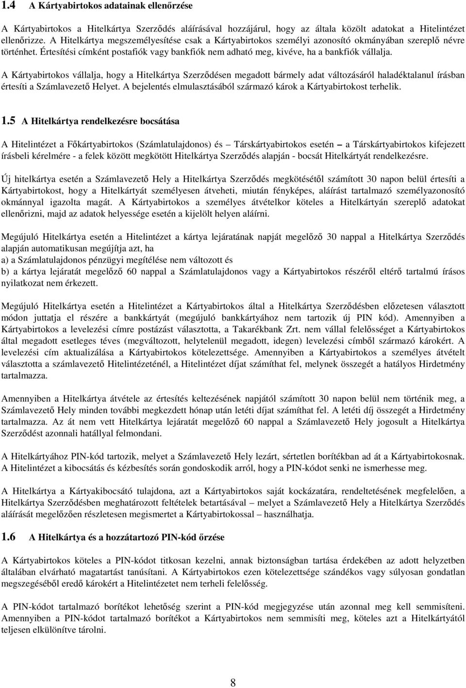 A Kártyabirtokos vállalja, hogy a Hitelkártya Szerződésen megadott bármely adat változásáról haladéktalanul írásban értesíti a Számlavezető Helyet.