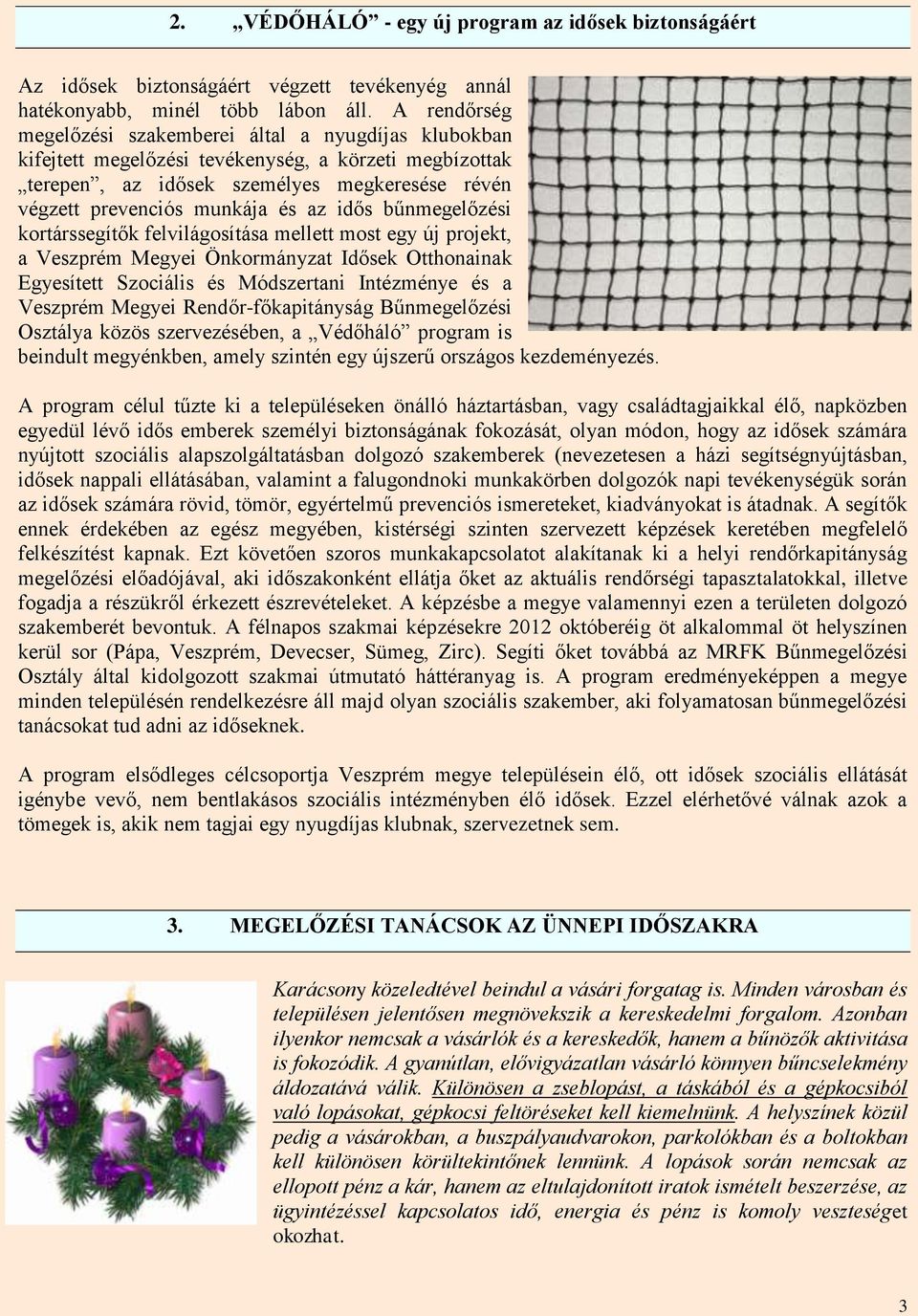 idős bűnmegelőzési kortárssegítők felvilágosítása mellett most egy új projekt, a Veszprém Megyei Önkormányzat Idősek Otthonainak Egyesített Szociális és Módszertani Intézménye és a Veszprém Megyei