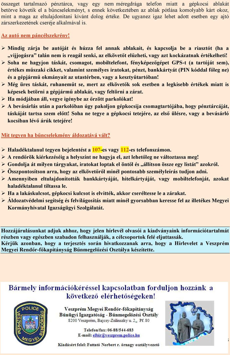 Mindig zárja be autóját és húzza fel annak ablakait, és kapcsolja be a riasztót (ha a vijjogásra talán nem is reagál senki, az elkövetőt elűzheti, vagy azt kockázatnak értékelheti!