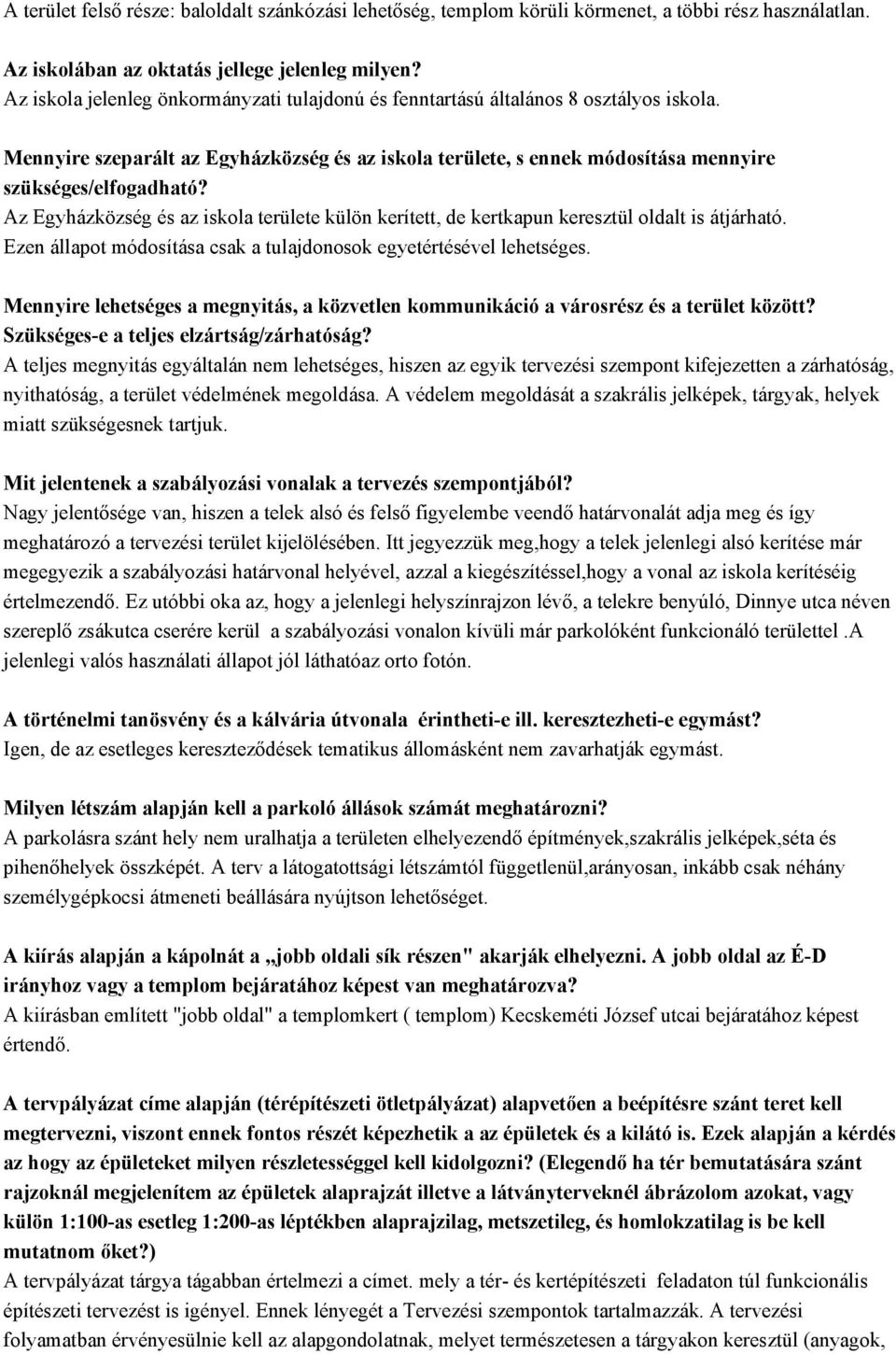 Az Egyházközség és az iskola területe külön kerített, de kertkapun keresztül oldalt is átjárható. Ezen állapot módosítása csak a tulajdonosok egyetértésével lehetséges.