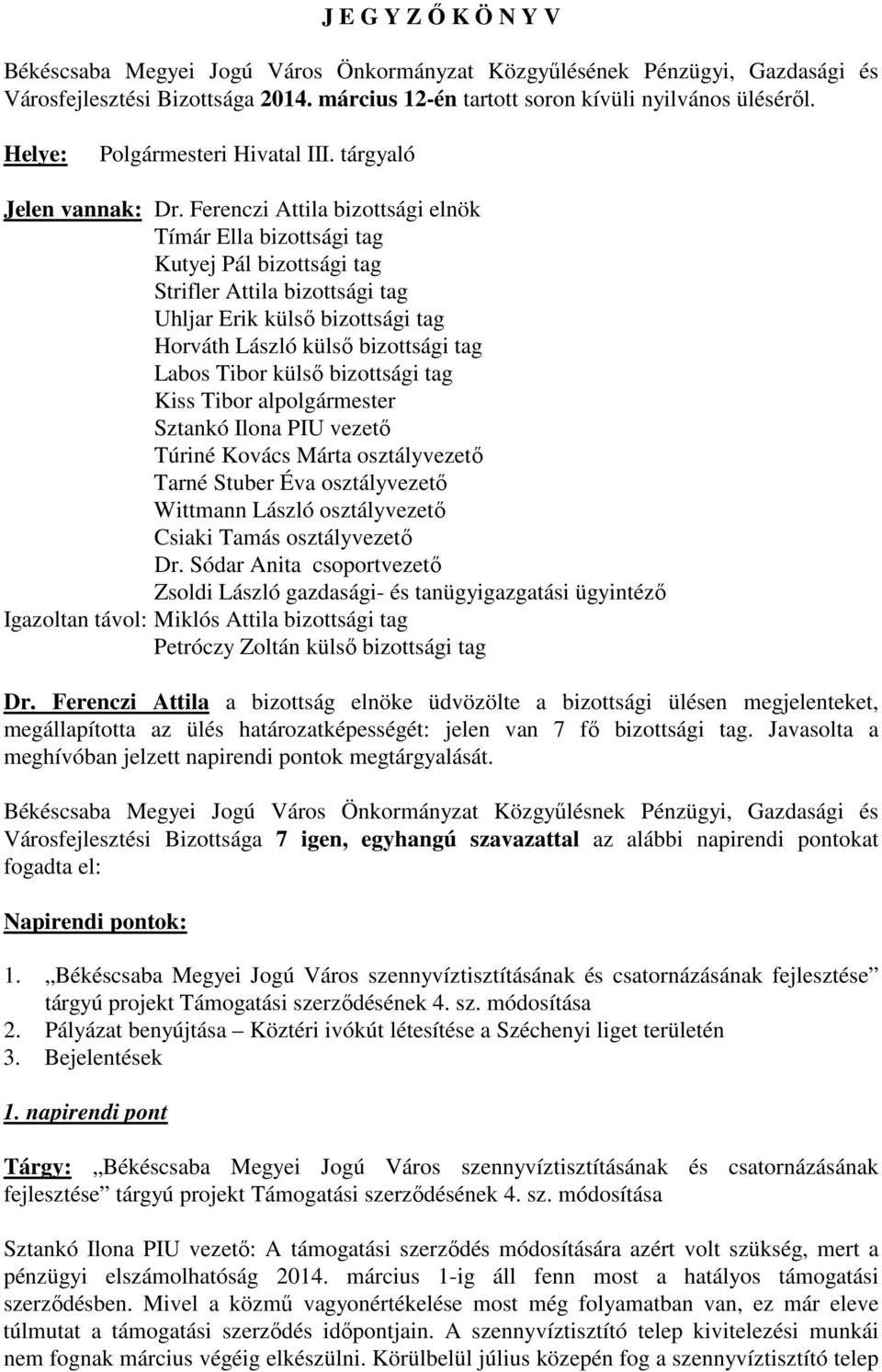 külső bizottsági tag Kiss Tibor alpolgármester Sztankó Ilona PIU vezető Túriné Kovács Márta osztályvezető Tarné Stuber Éva osztályvezető Wittmann László osztályvezető Csiaki Tamás osztályvezető Dr.