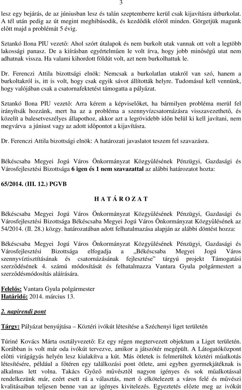 De a kiírásban egyértelműen le volt írva, hogy jobb minőségű utat nem adhatnak vissza. Ha valami kihordott földút volt, azt nem burkolhattuk le. Dr.