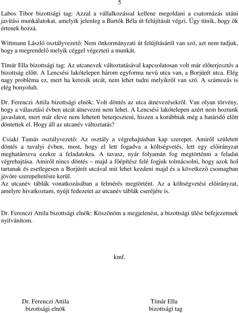 Tímár Ella bizottsági tag: Az utcanevek változtatásával kapcsolatosan volt már előterjesztés a bizottság előtt. A Lencsési lakótelepen három egyforma nevű utca van, a Borjúrét utca.