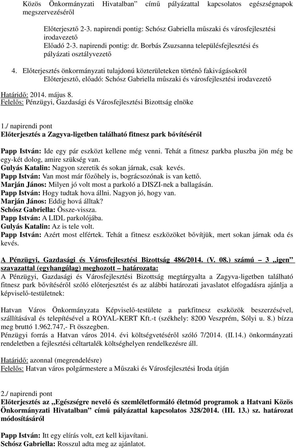 Előterjesztés önkormányzati tulajdonú közterületeken történő fakivágásokról Előterjesztő, előadó: Schósz Gabriella műszaki és városfejlesztési irodavezető Határidő: 2014. május 8.