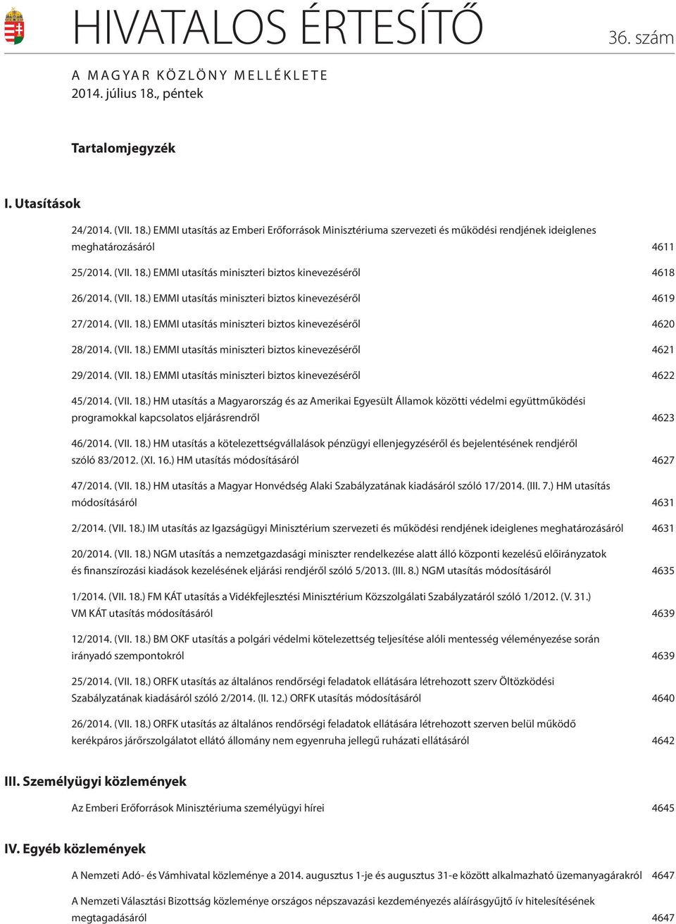 (VII. 18.) EMMI utasítás miniszteri biztos kinevezéséről 4621 29/2014. (VII. 18.) EMMI utasítás miniszteri biztos kinevezéséről 4622 45/2014. (VII. 18.) HM utasítás a Magyarország és az Amerikai Egyesült Államok közötti védelmi együttműködési programokkal kapcsolatos eljárásrendről 4623 46/2014.