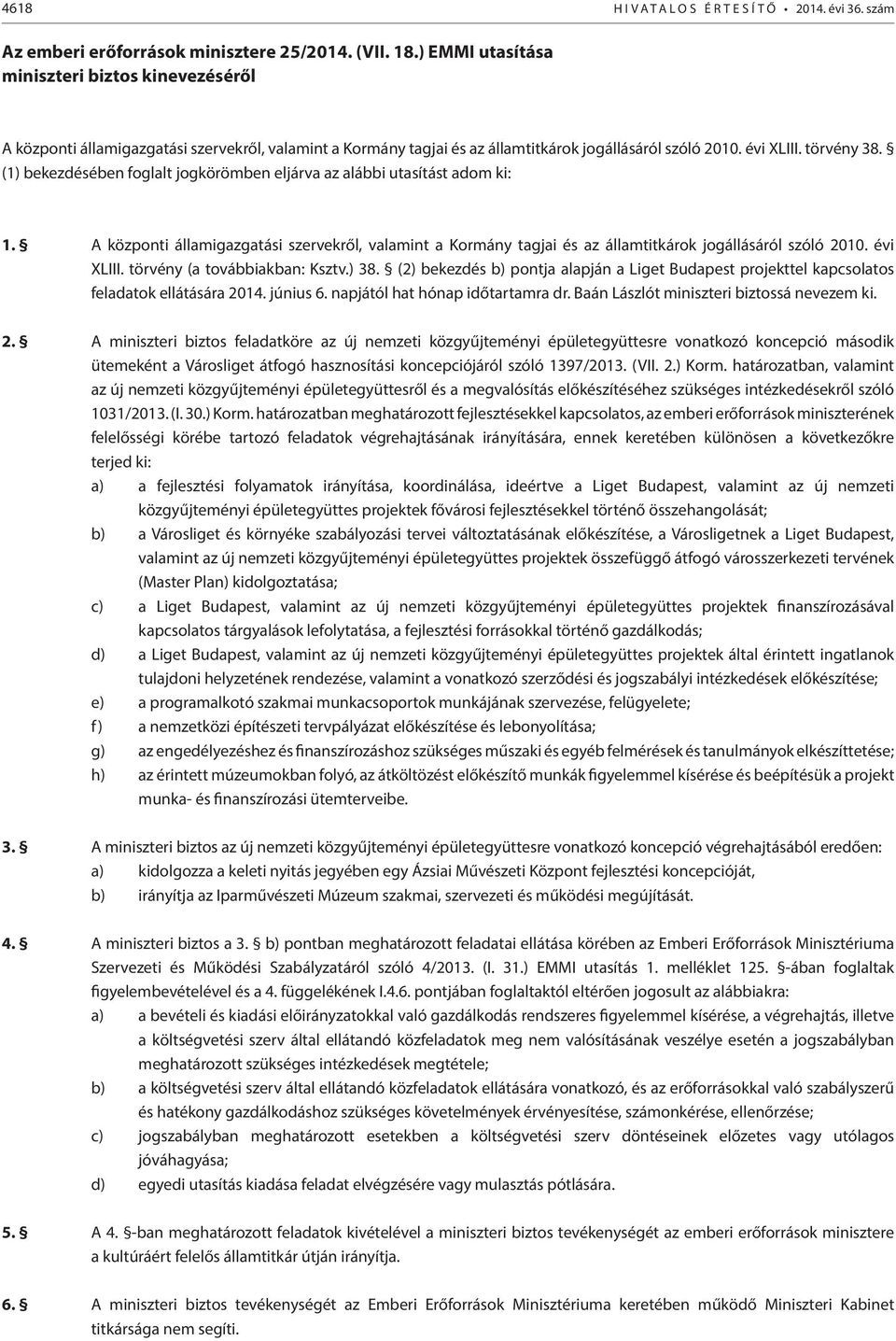 (1) bekezdésében foglalt jogkörömben eljárva az alábbi utasítást adom ki: 1. A központi államigazgatási szervekről, valamint a Kormány tagjai és az államtitkárok jogállásáról szóló 2010. évi XLIII.