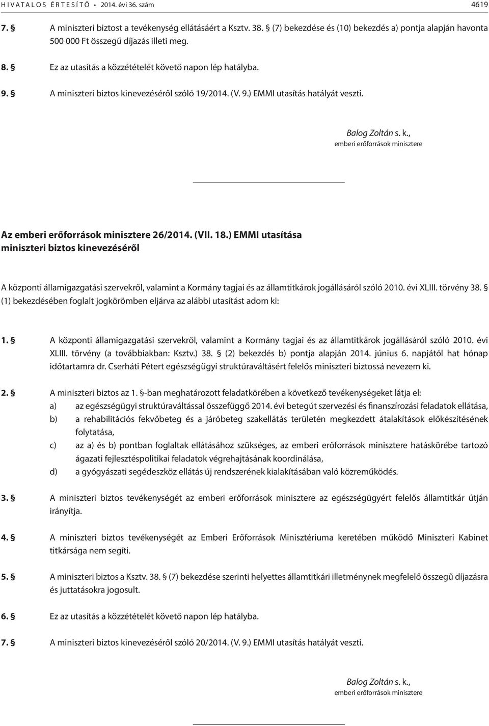 A miniszteri biztos kinevezéséről szóló 19/2014. (V. 9.) EMMI utasítás hatályát veszti. Balog Zoltán s. k., emberi erőforrások minisztere Az emberi erőforrások minisztere 26/2014. (VII. 18.