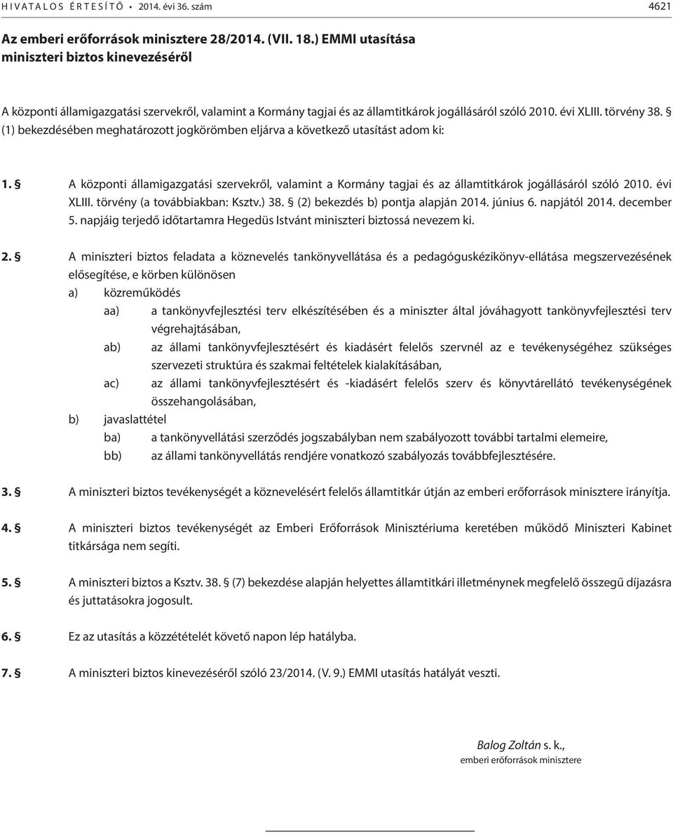 (1) bekezdésében meghatározott jogkörömben eljárva a következő utasítást adom ki: 1. A központi államigazgatási szervekről, valamint a Kormány tagjai és az államtitkárok jogállásáról szóló 2010.