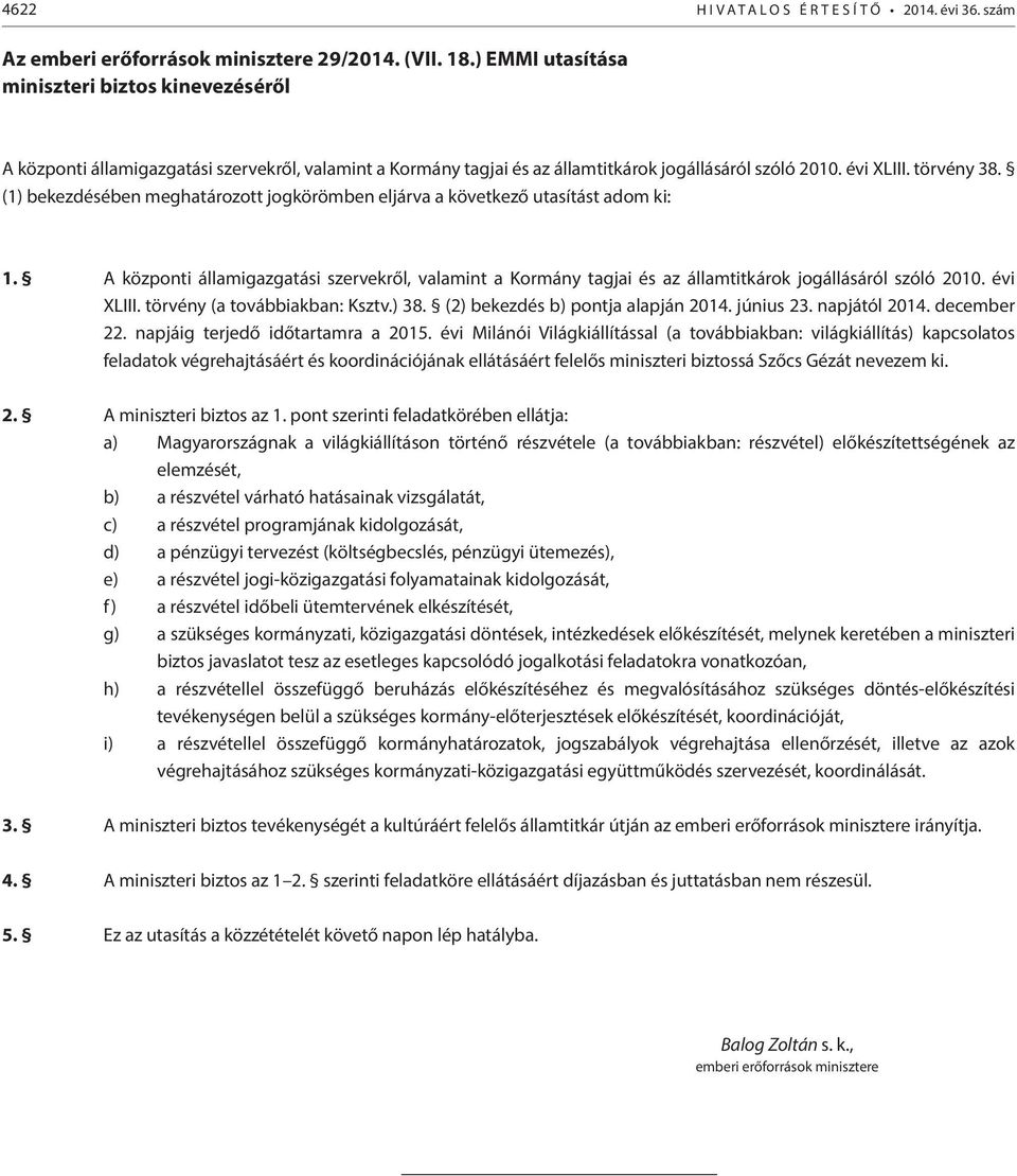 (1) bekezdésében meghatározott jogkörömben eljárva a következő utasítást adom ki: 1. A központi államigazgatási szervekről, valamint a Kormány tagjai és az államtitkárok jogállásáról szóló 2010.