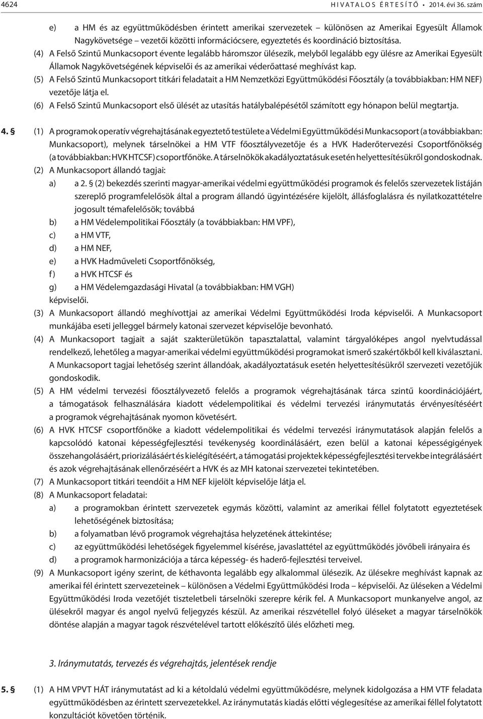 (4) A Felső Szintű Munkacsoport évente legalább háromszor ülésezik, melyből legalább egy ülésre az Amerikai Egyesült Államok Nagykövetségének képviselői és az amerikai véderőattasé meghívást kap.