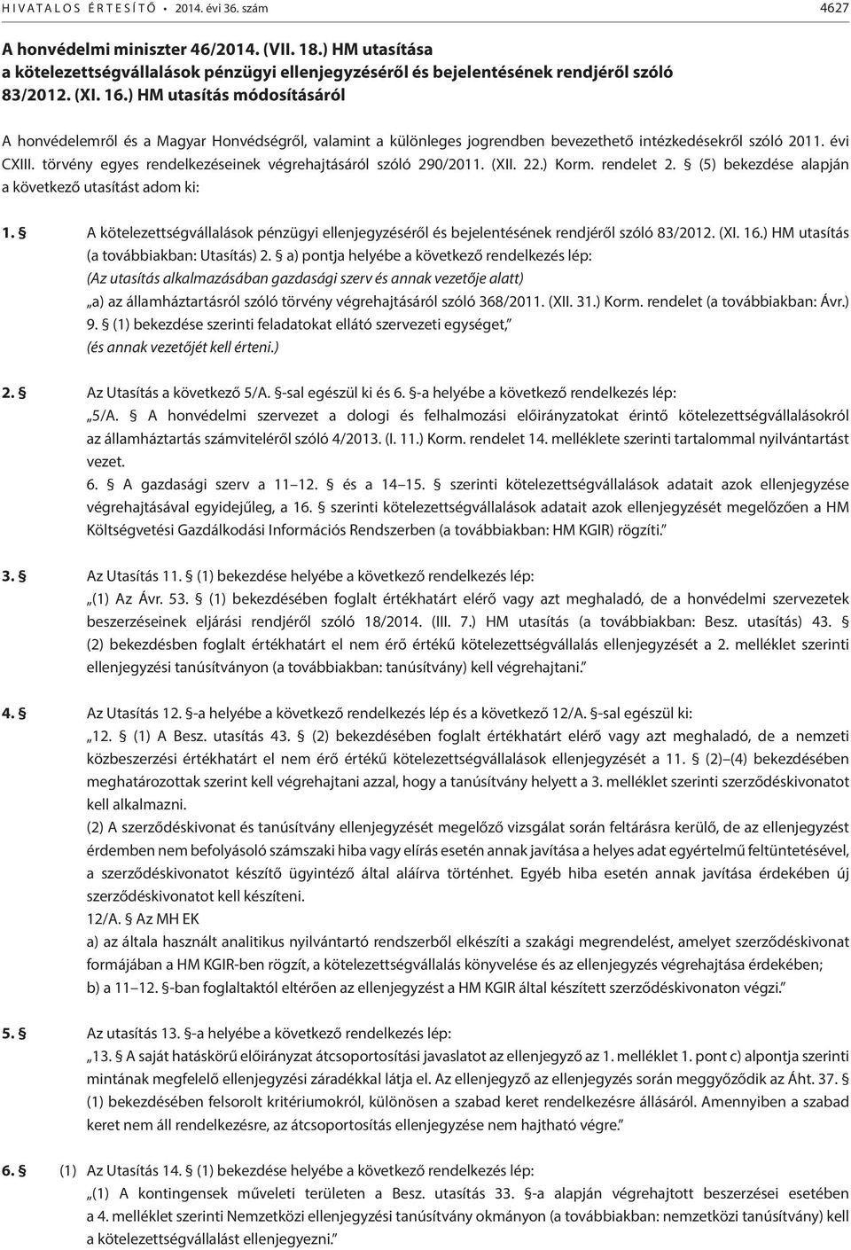 törvény egyes rendelkezéseinek végrehajtásáról szóló 290/2011. (XII. 22.) Korm. rendelet 2. (5) bekezdése alapján a következő utasítást adom ki: 1.